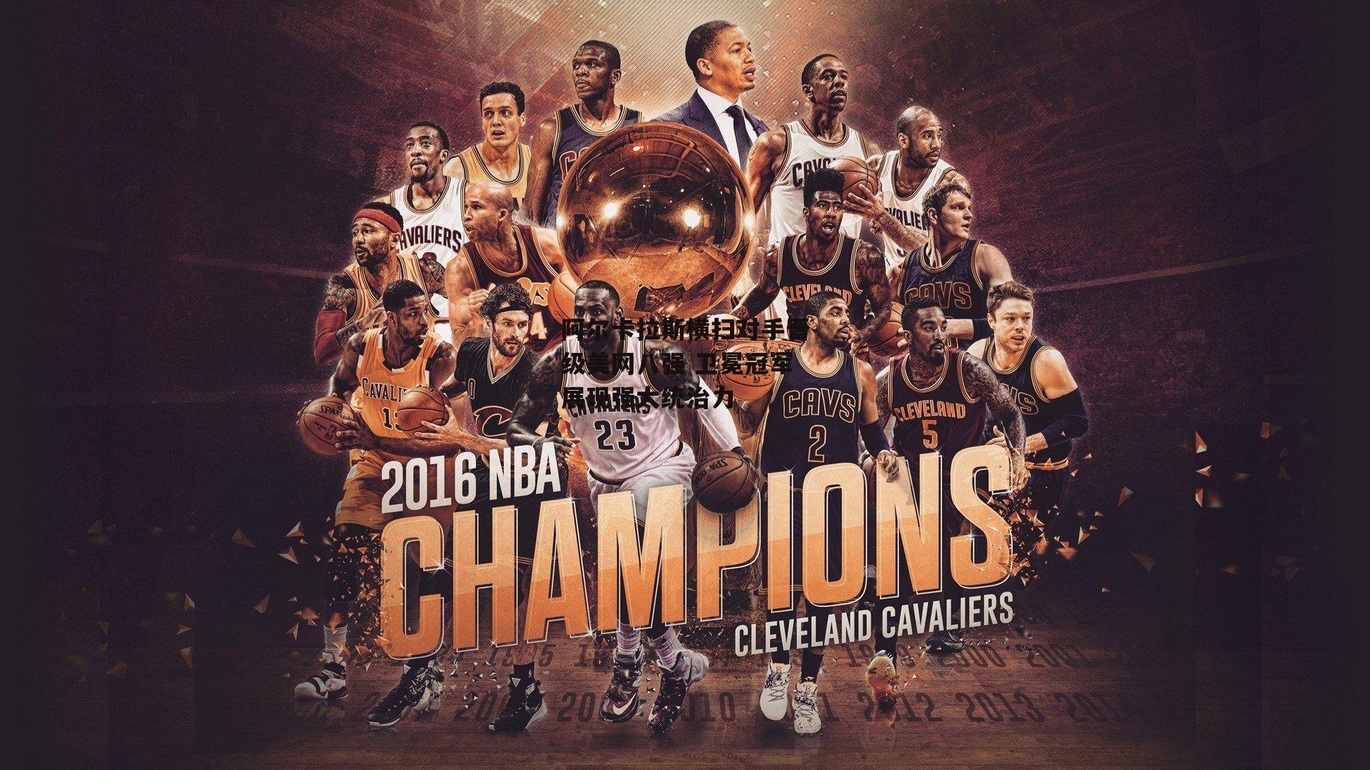 阿尔卡拉斯横扫对手晋级美网八强 卫冕冠军展现强大统治力