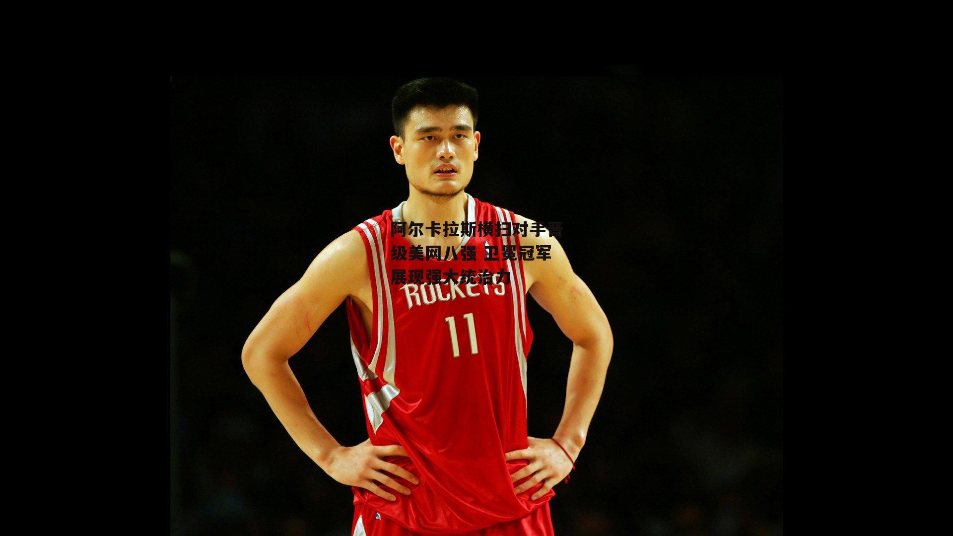 阿尔卡拉斯横扫对手晋级美网八强 卫冕冠军展现强大统治力