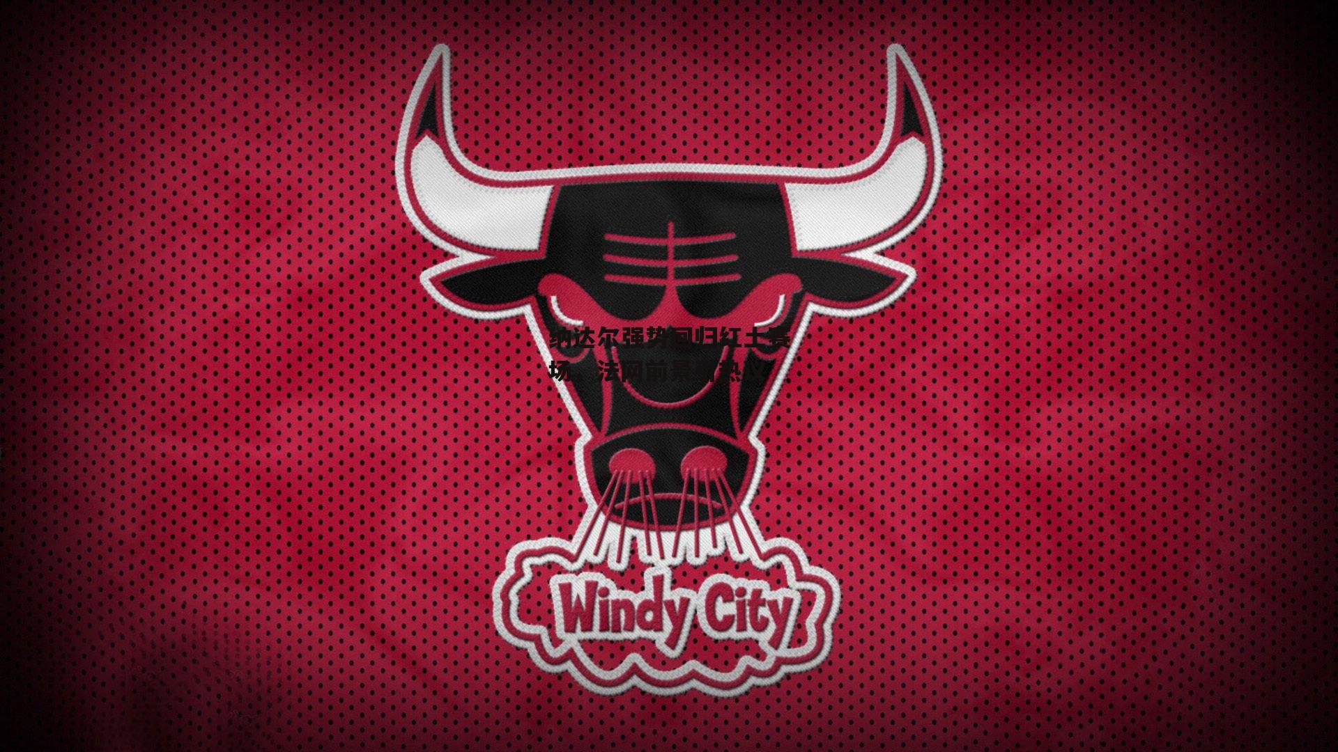 纳达尔强势回归红土赛场,法网前景引热议